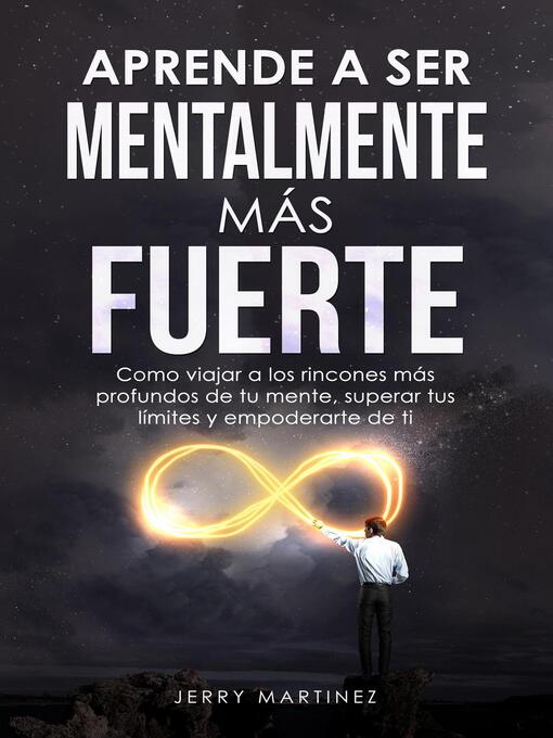 Title details for Aprende a ser mentalmente más fuerte  Como viajar a los rincones más profundos de tu mente, superar tus límites y empoderarte de ti by Jerry Martinez - Available